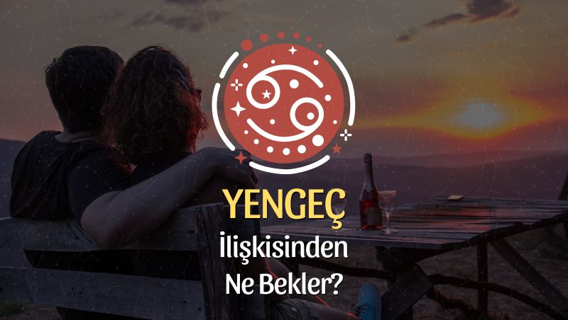 Yengeç Burcu - İlişkisinden Ne Bekler?