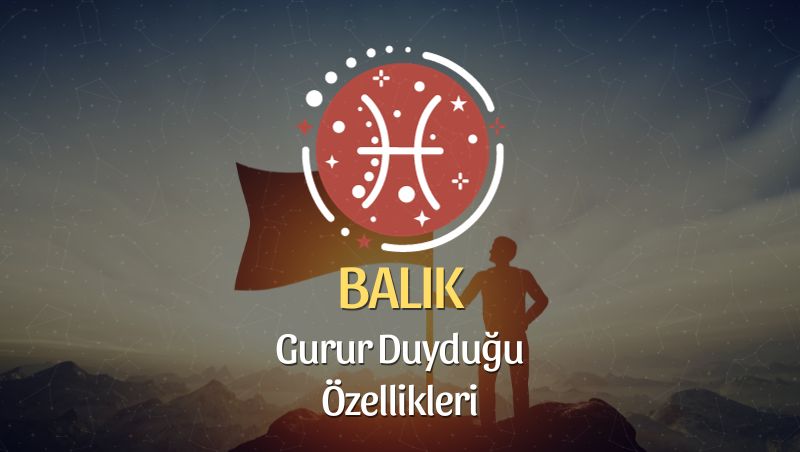 Balık Burcu Gurur Duyduğu Özellikleri