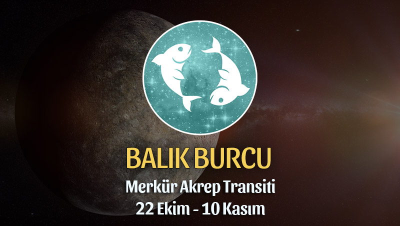 Balık Burcu - Merkür Akrep Transiti Yorumu, 22 Ekim 2023