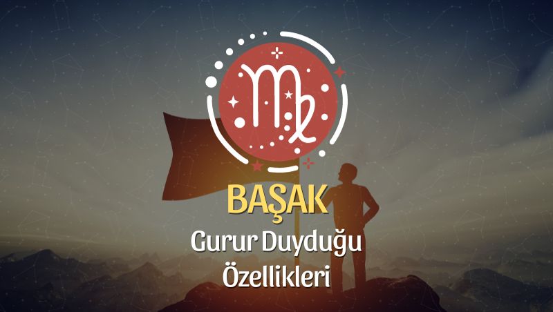 Başak Burcu Gurur Duyduğu Özellikleri