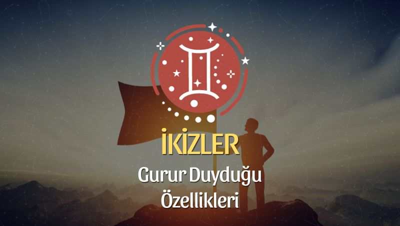 İkizler Burcu Gurur Duyduğu Özellikleri