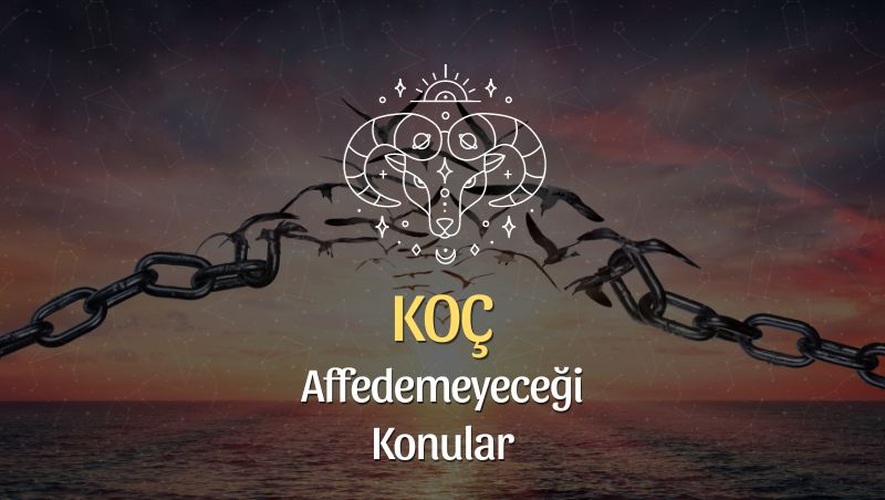 Koç Burcu Neyi Affetmez?