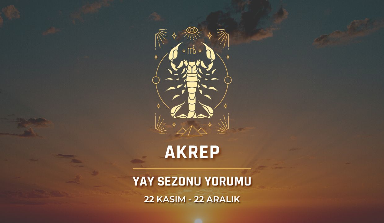 Akrep Burcu Yay Sezonu Burç Yorumu