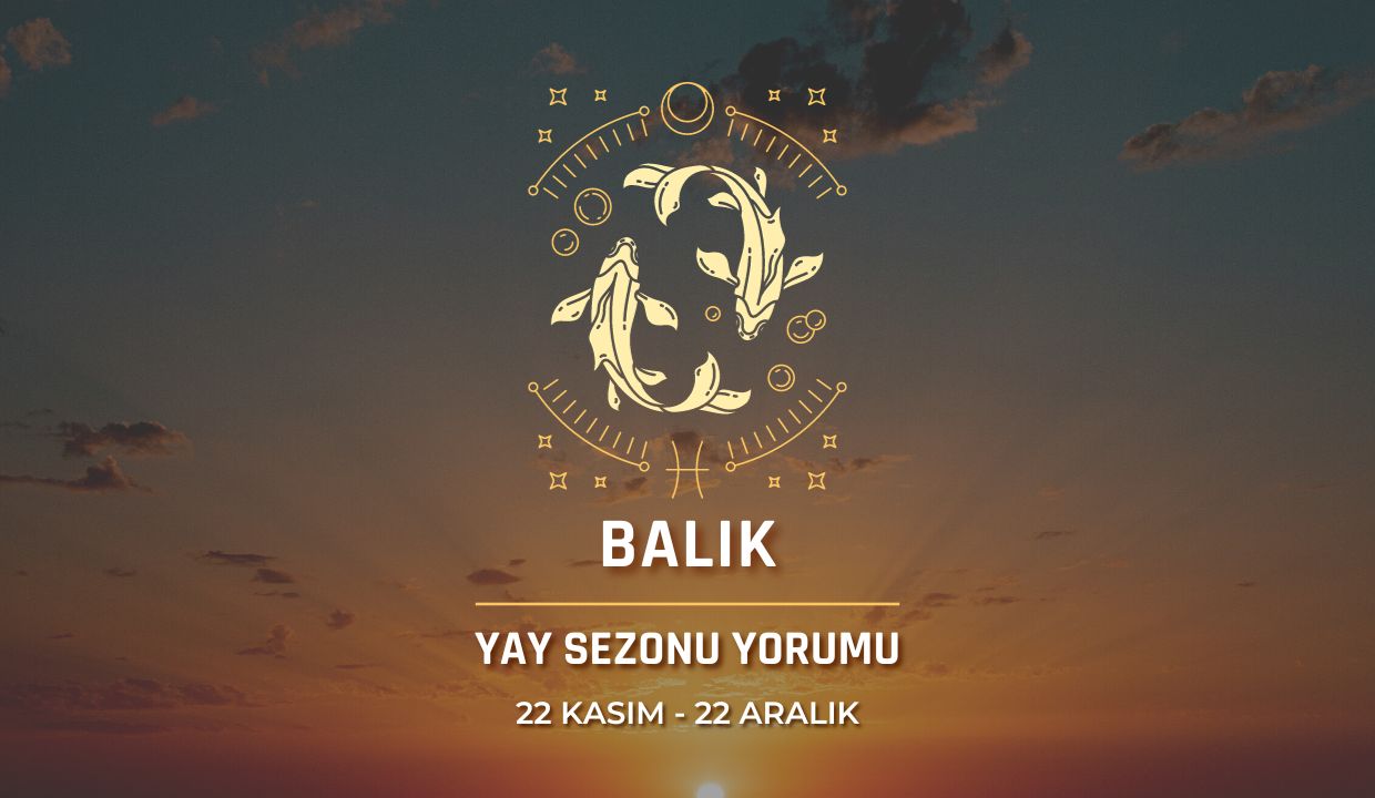 Balık Burcu Yay Sezonu Burç Yorumu