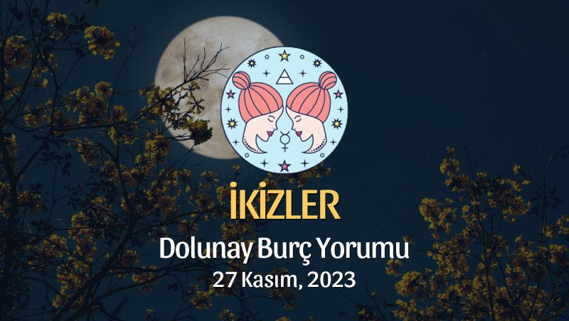 İkizler Burcu - Dolunay Burç Yorumu, 27 Kasım 2023