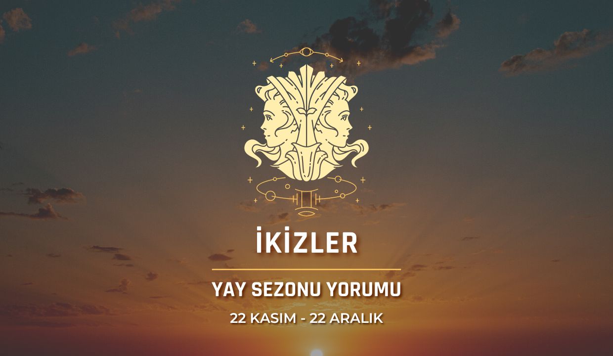 İkizler Burcu Yay Sezonu Burç Yorumu