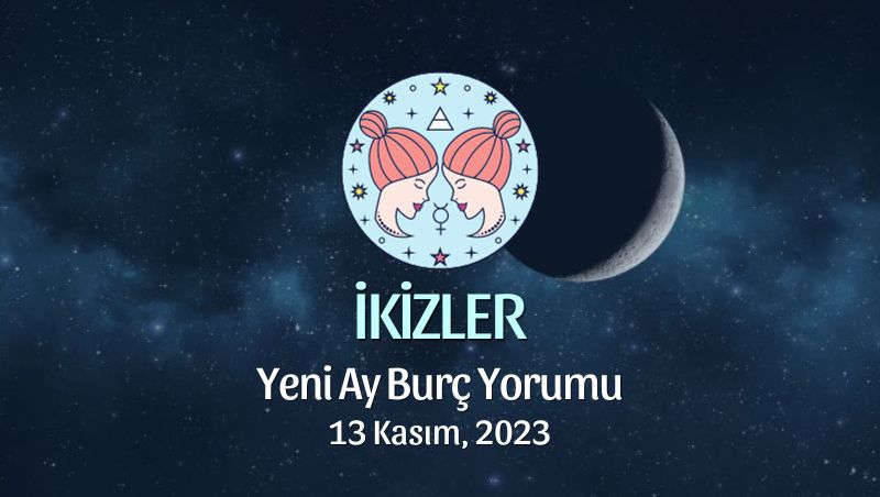 İkizler Burcu - Yeni Ay Yorumu 13 Kasım 2023