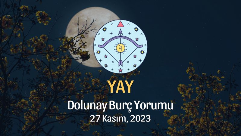 Yay Burcu - Dolunay Burç Yorumu, 27 Kasım 2023