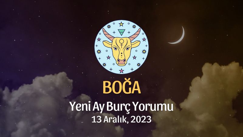 Boğa Burcu - Yeni Ay Burç Yorumu, 13 Aralık 2023