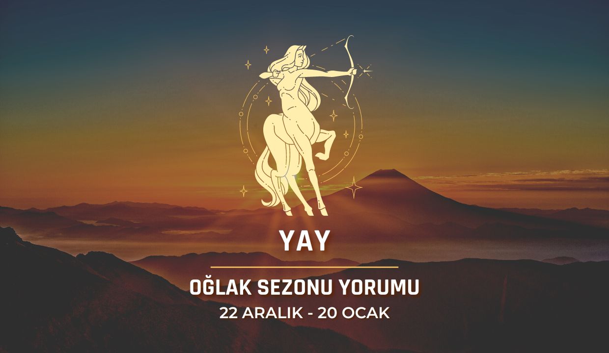 Yay Burcu - 2023 Oğlak Sezonu Yorumu