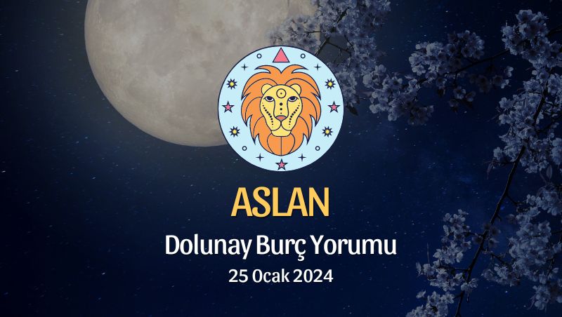 Aslan Burcu - Dolunay Burç Yorumu 25 Ocak 2024