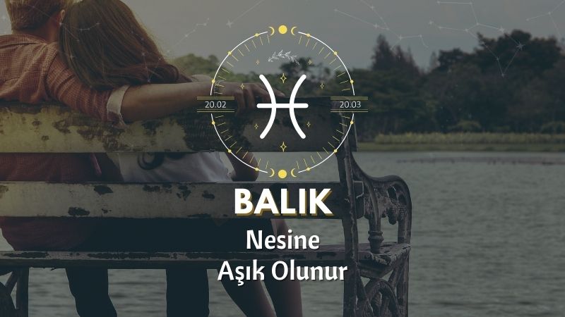 Balık Burcunun Nesine Aşık Olursun