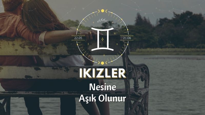 İkizler Burcunun Nesine Aşık Olursun