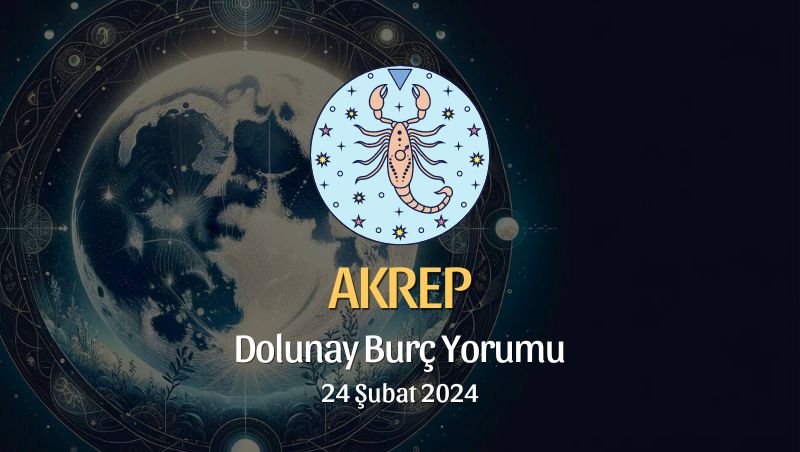 Akrep Burcu - Dolunay Burç Yorumu 24 Şubat 2024