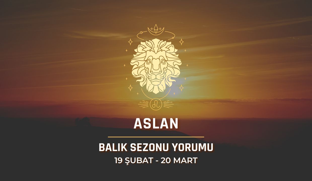 Aslan Burcu - 2024 Balık Sezonu Yorumu