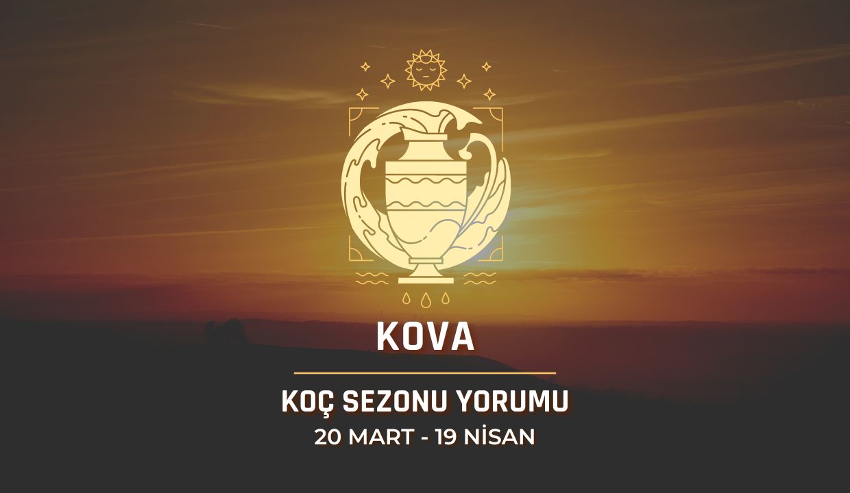 Kova Burcu - 2024 Koç Sezonu Yorumu