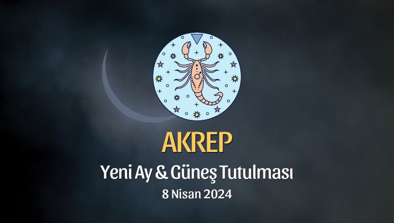 Akrep Burcu - Yeni Ay Güneş Tutulması Yorumu 8 Nisan 2024