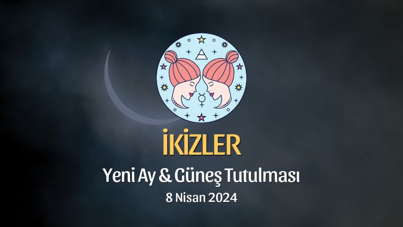 İkizler Burcu - Yeni Ay Güneş Tutulması Yorumu 8 Nisan 2024