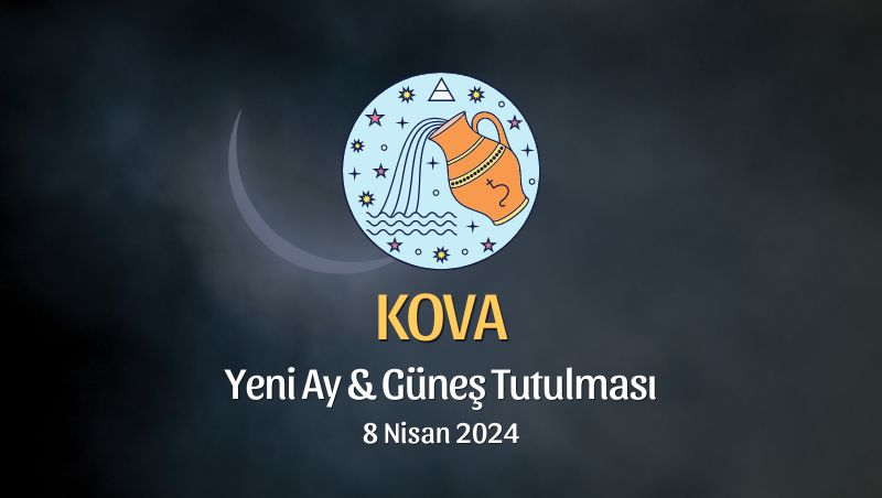 Kova Burcu - Yeni Ay Güneş Tutulması Yorumu 8 Nisan 2024