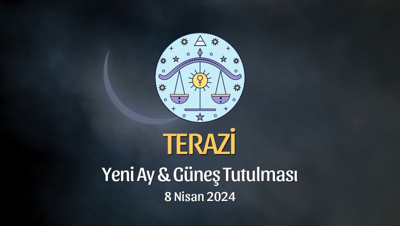 Terazi Burcu - Yeni Ay Güneş Tutulması Yorumu 8 Nisan 2024