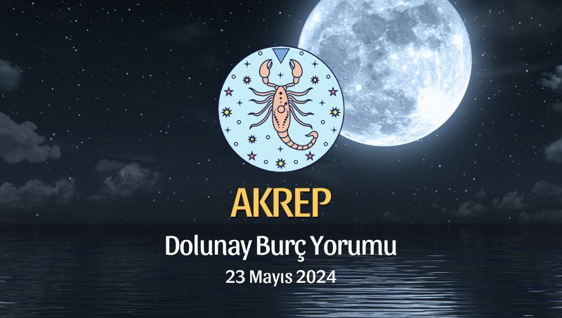 Akrep Burcu - Dolunay Yorumu 23 Mayıs 2024