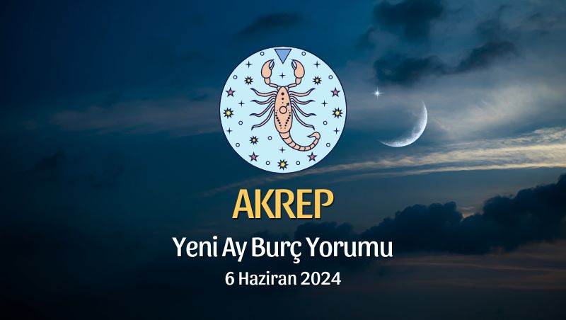 Akrep Burcu - Yeni Ay Yorumu, 6 Haziran 2024