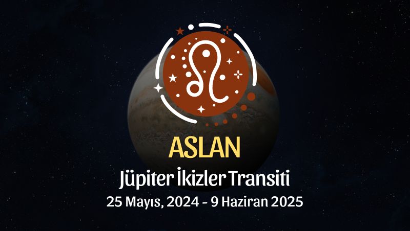 Aslan Burcu - Jüpiter İkizler Transiti Yorumu