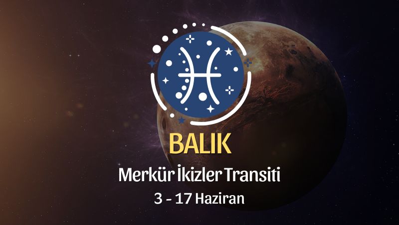 Balık Burcu - Merkür İkizler Transiti Yorumu 3 Haziran 2024