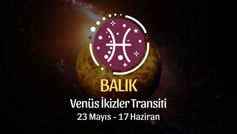 Balık Burcu - Venüs İkizler Transiti Yorumu