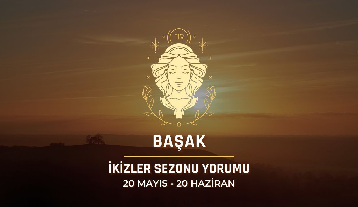 Başak Burcu - 2024 İkizler Sezonu Yorumu