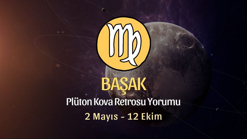 Başak Burcu - Plüton Kova Retrosu Yorumu