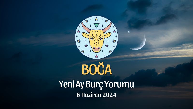 Boğa Burcu - Yeni Ay Yorumu, 6 Haziran 2024