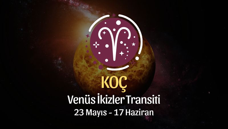 Koç Burcu - Venüs İkizler Transiti Yorumu