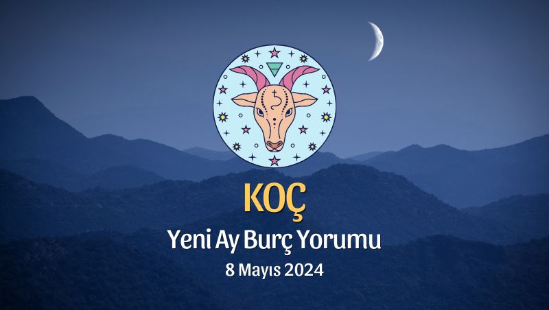 Koç Burcu - Yeni Ay Yorumu 8 Mayıs 2024