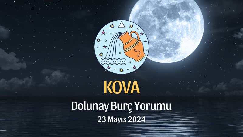 Kova Burcu - Dolunay Yorumu 23 Mayıs 2024