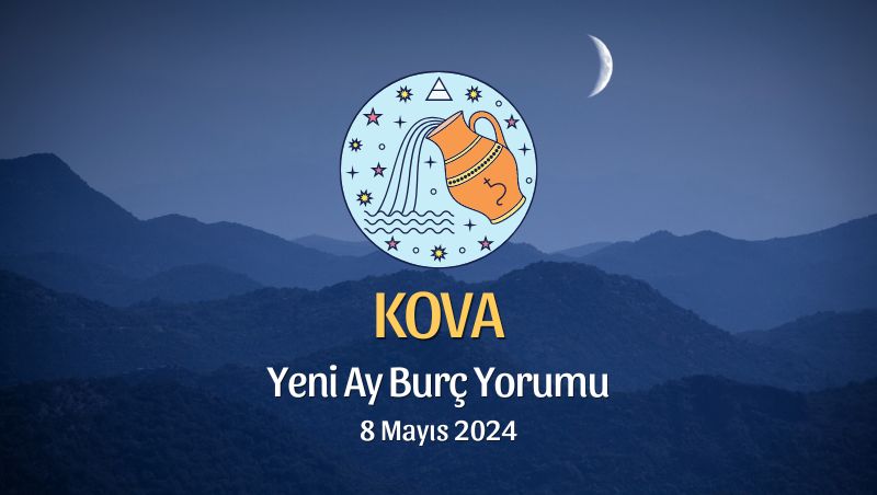 Kova Burcu - Yeni Ay Yorumu 8 Mayıs 2024