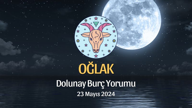 Oğlak Burcu - Dolunay Yorumu 23 Mayıs 2024