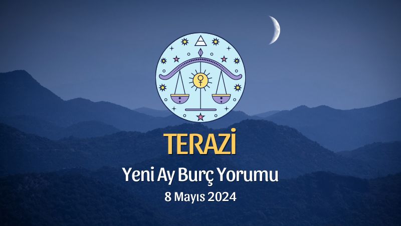 Terazi Burcu - Yeni Ay Yorumu 8 Mayıs 2024