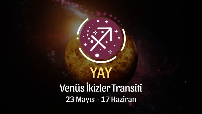 Yay Burcu - Venüs İkizler Transiti Yorumu