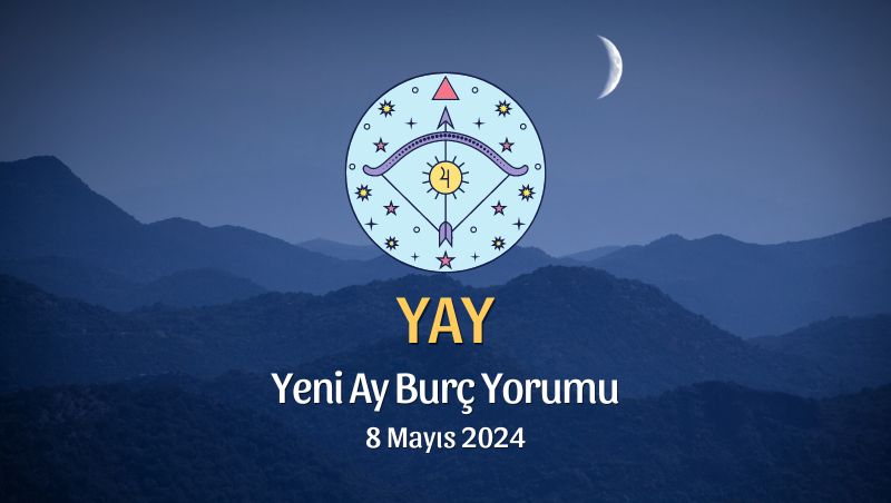 Yay Burcu - Yeni Ay Yorumu 8 Mayıs 2024