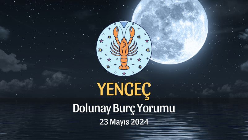 Yengeç Burcu - Dolunay Yorumu 23 Mayıs 2024