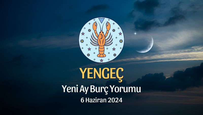 Yengeç Burcu - Yeni Ay Yorumu, 6 Haziran 2024