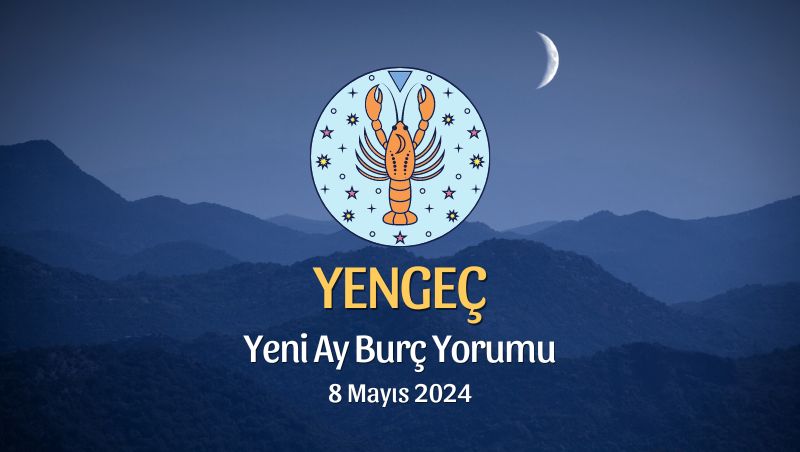 Yengeç Burcu - Yeni Ay Yorumu 8 Mayıs 2024