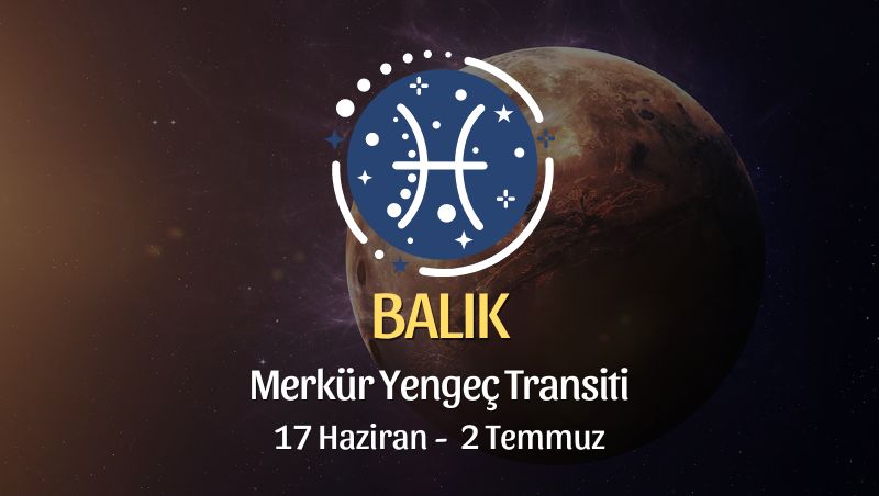 Balık Burcu - Merkür Yengeç Transiti Burç Yorumu