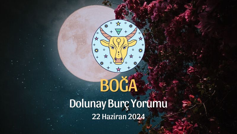 Boğa Burcu - Dolunay Burç Yorumu 22 Haziran 2024