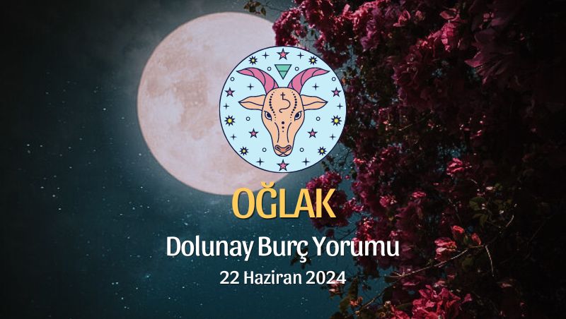 Oğlak Burcu - Dolunay Burç Yorumu 22 Haziran 2024