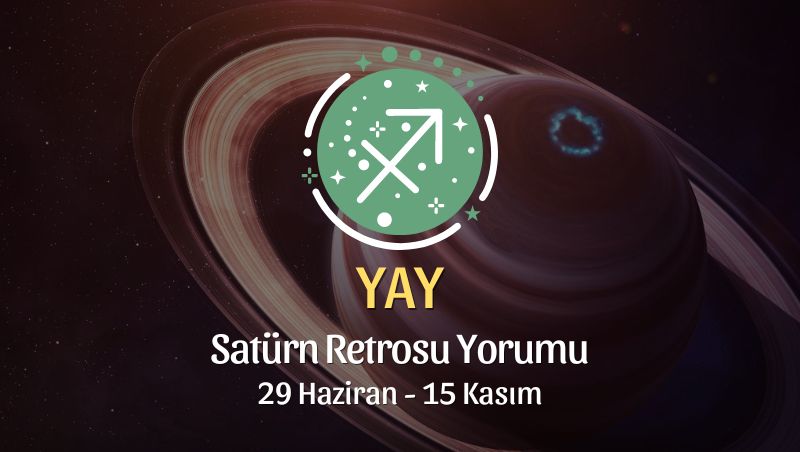 Yay Burcu - Satürn Retrosu Burç Yorumu 29 Haziran - 15 Kasım 2024