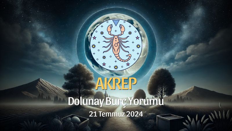 Akrep Burcu: Dolunay Yorumu 21 Temmuz 2024