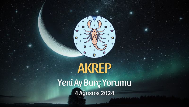 Akrep Burcu: Yeni Ay Yorumu 4 Ağustos 2024