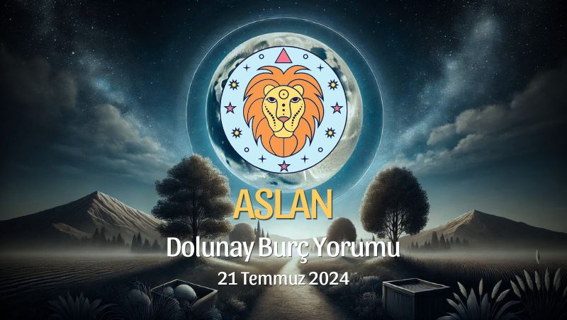 Aslan Burcu: Dolunay Yorumu 21 Temmuz 2024